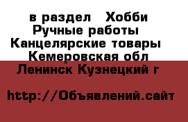  в раздел : Хобби. Ручные работы » Канцелярские товары . Кемеровская обл.,Ленинск-Кузнецкий г.
